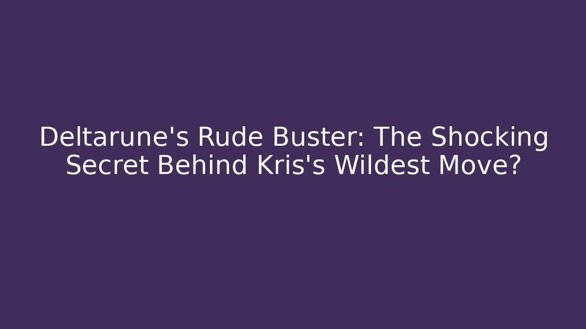 Deltarune's Rude Buster: The Shocking Secret Behind Kris's Wildest Move?