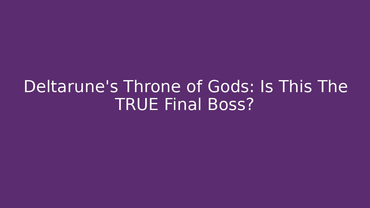 Deltarune's Throne of Gods: Is This The TRUE Final Boss?