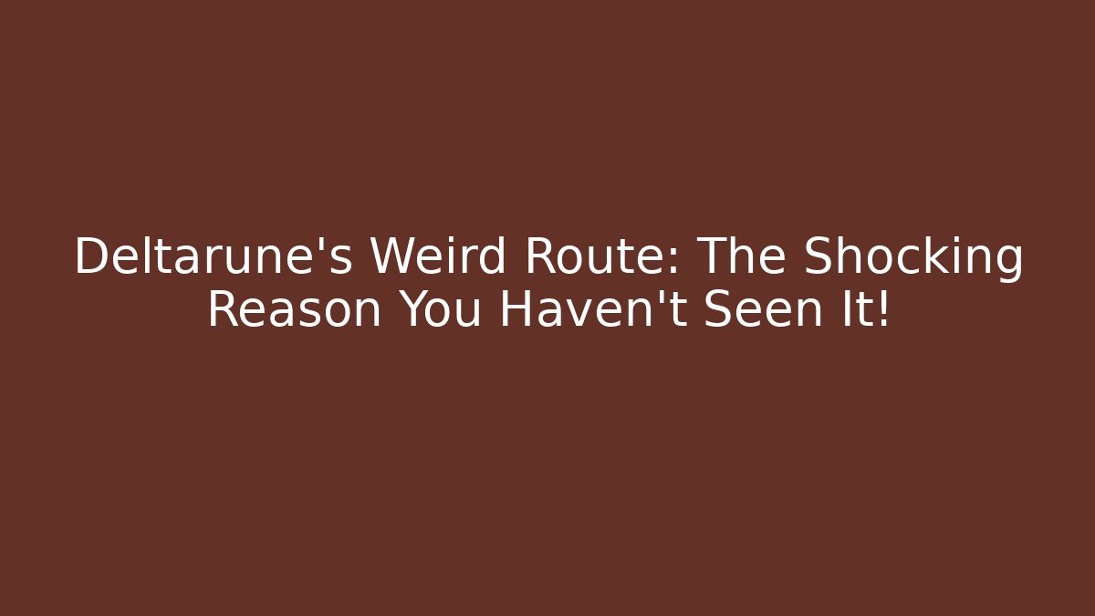 Deltarune's Weird Route: The Shocking Reason You Haven't Seen It!