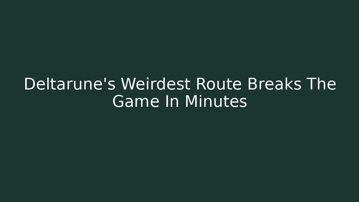 Deltarune's Weirdest Route Breaks The Game In Minutes
