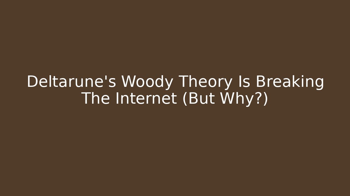 Deltarune's Woody Theory Is Breaking The Internet (But Why?) - Critter Realm