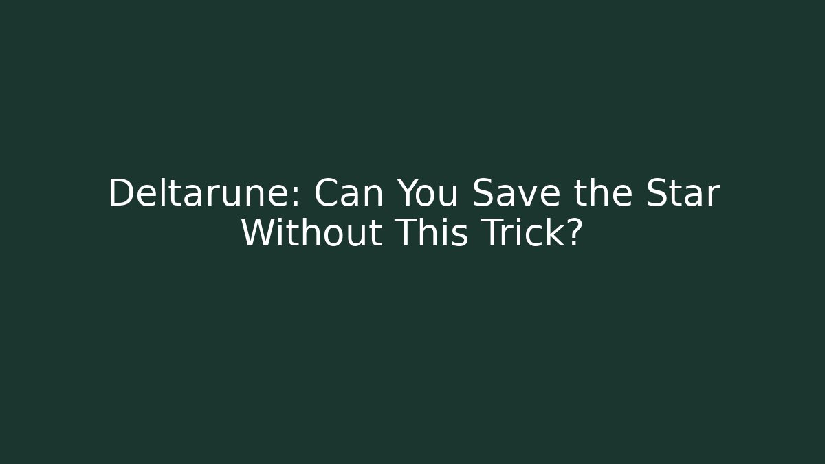 Deltarune: Can You Save the Star Without This Trick?