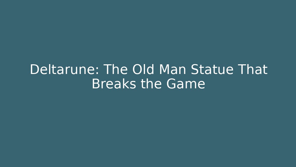 Deltarune: The Old Man Statue That Breaks the Game