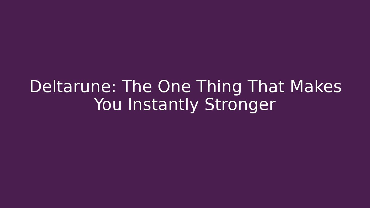 Deltarune: The One Thing That Makes You Instantly Stronger