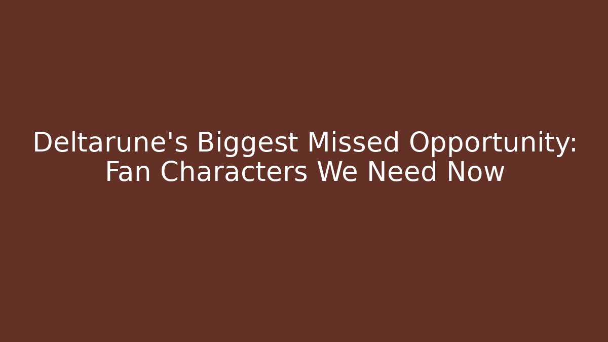 Deltarune’s Biggest Missed Opportunity: Fan Characters We Need Now