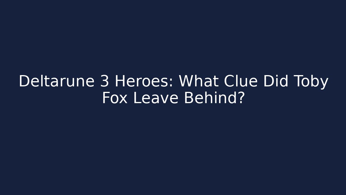 Deltarune 3 Heroes: What Clue Did Toby Fox Leave Behind?