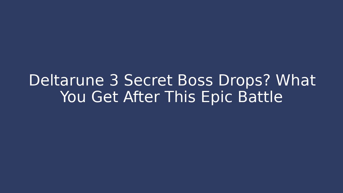 Deltarune 3 Secret Boss Drops? What You Get After This Epic Battle