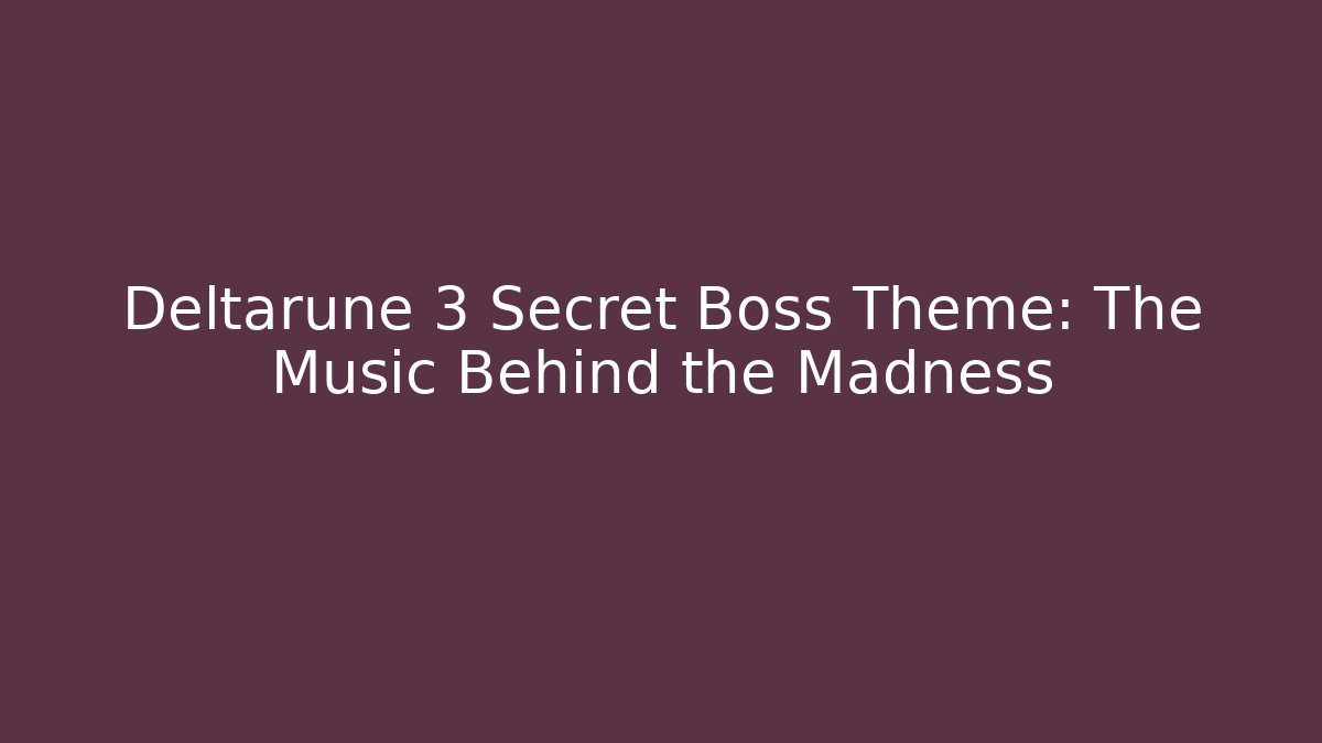 Deltarune 3 Secret Boss Theme: The Music Behind the Madness