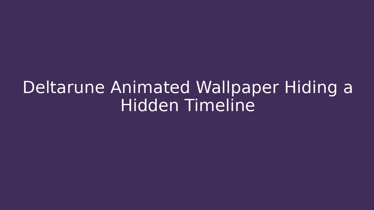 Deltarune Animated Wallpaper Hiding a Hidden Timeline