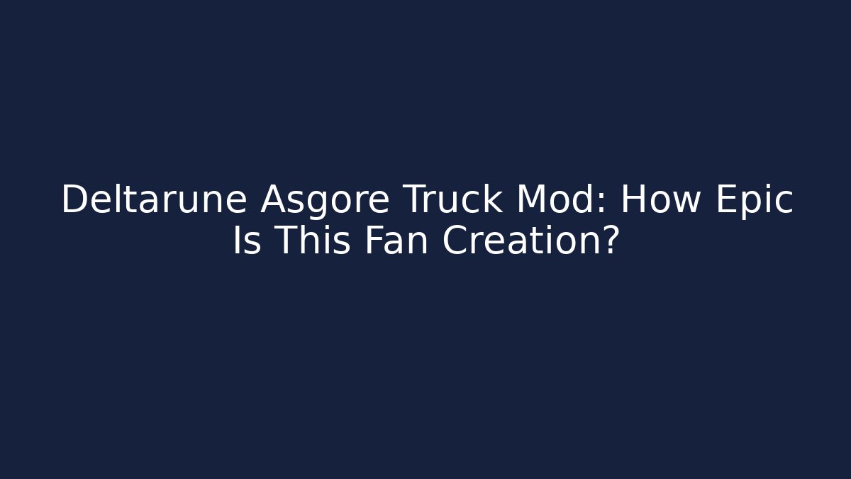 Deltarune Asgore Truck Mod: How Epic Is This Fan Creation?