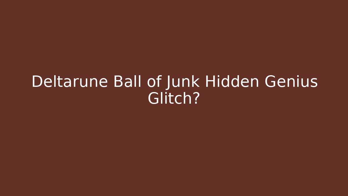 Deltarune Ball of Junk Hidden Genius Glitch?