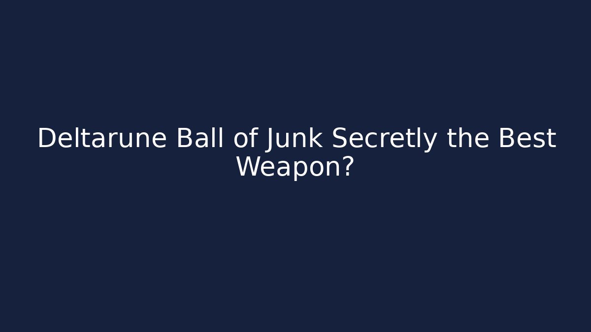 Deltarune Ball of Junk Secretly the Best Weapon?