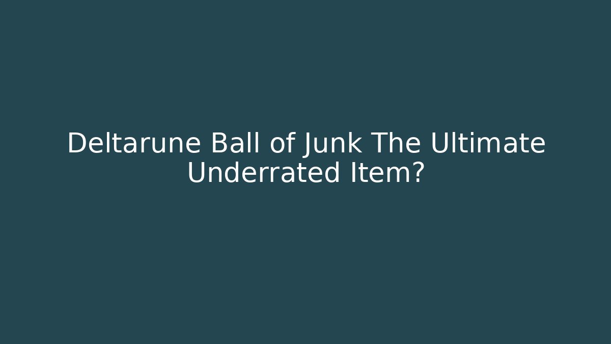 Deltarune Ball of Junk The Ultimate Underrated Item?
