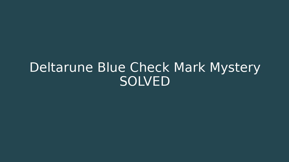 Deltarune Blue Check Mark Mystery SOLVED - Critter Realm