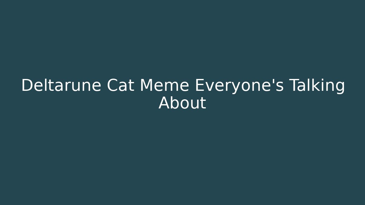 Deltarune Cat Meme Everyone’s Talking About