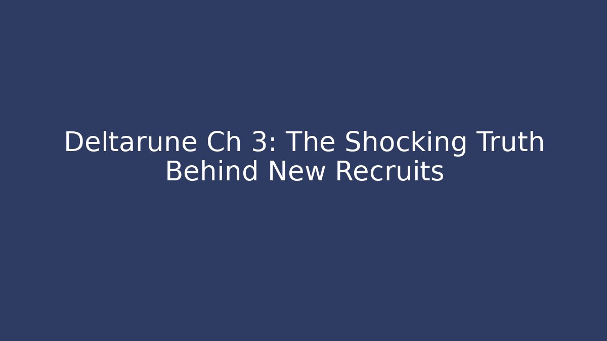 Deltarune Ch 3: The Shocking Truth Behind New Recruits