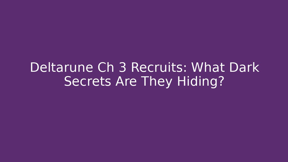 Deltarune Ch 3 Recruits: What Dark Secrets Are They Hiding?