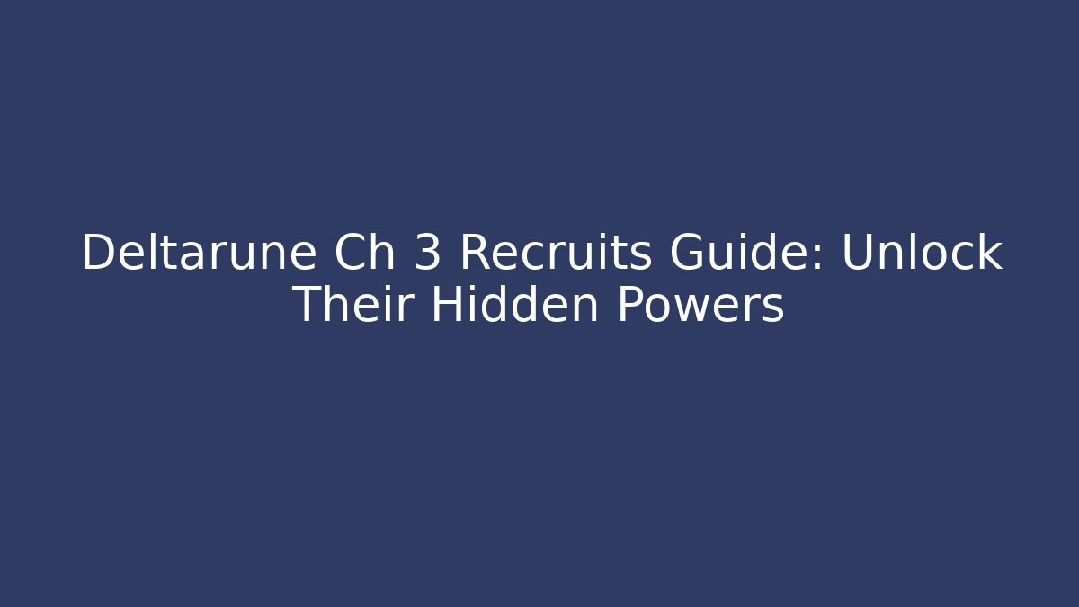 Deltarune Ch 3 Recruits Guide: Unlock Their Hidden Powers