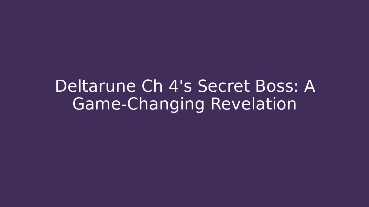 Deltarune Ch 4's Secret Boss: A Game-Changing Revelation