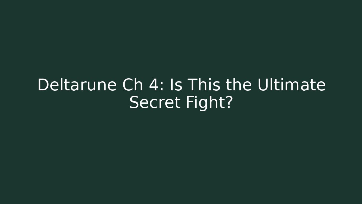 Deltarune Ch 4: Is This the Ultimate Secret Fight?