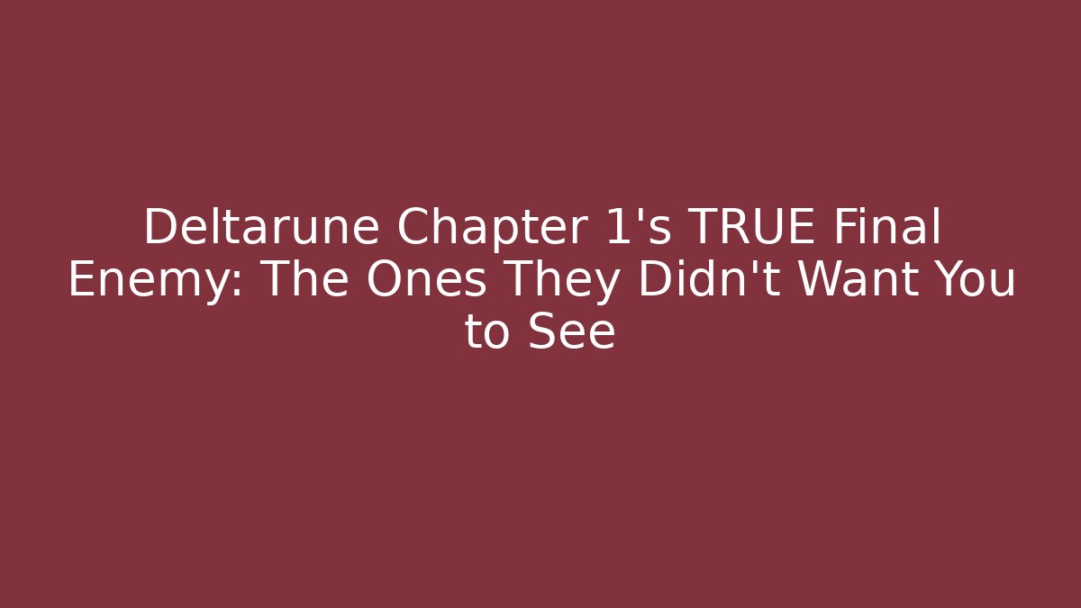 Deltarune Chapter 1's TRUE Final Enemy: The Ones They Didn't Want You to See