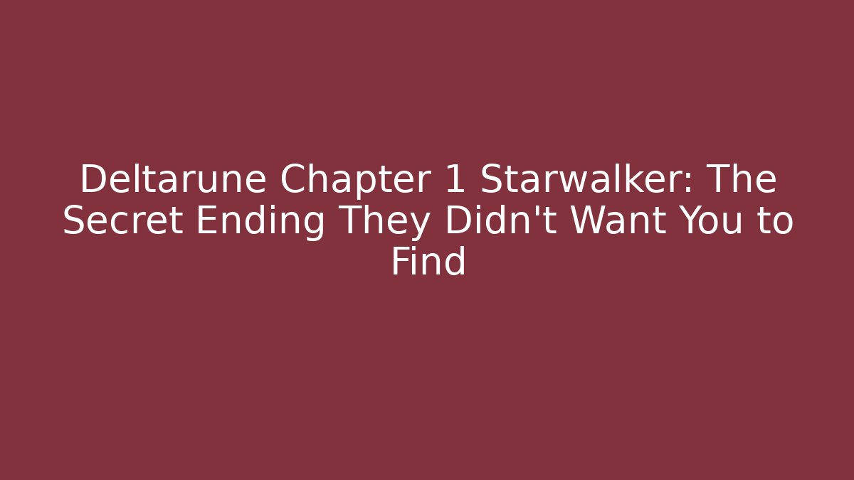 Deltarune Chapter 1 Starwalker: The Secret Ending They Didn't Want You to Find