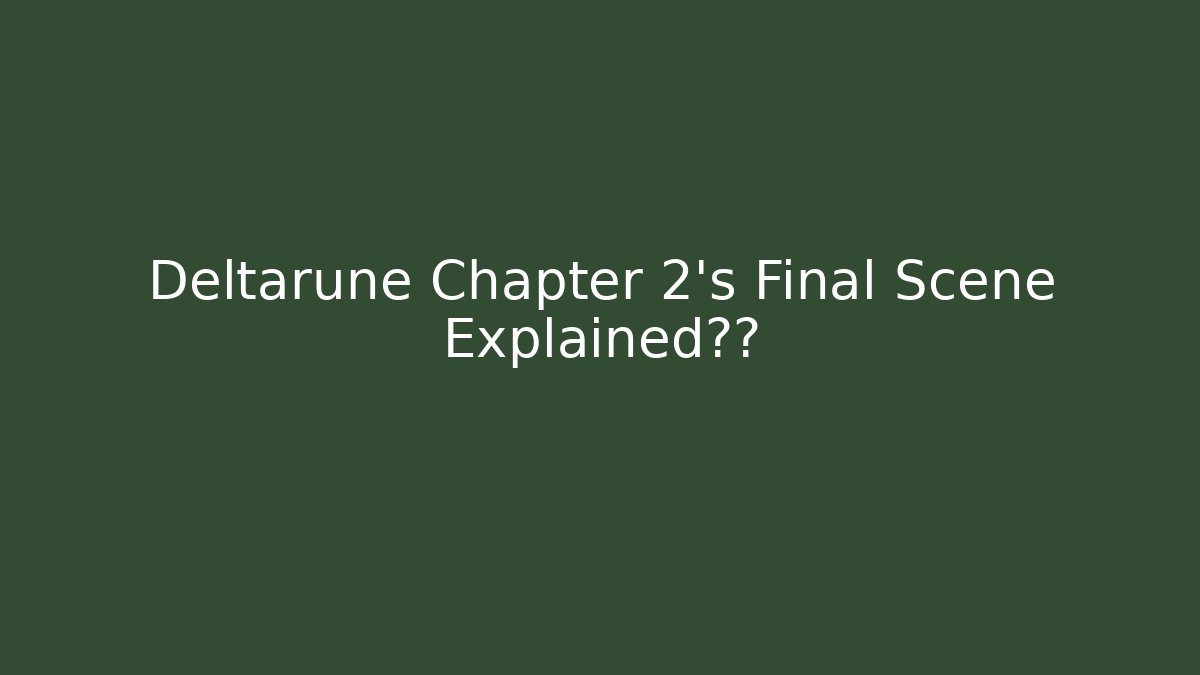 Deltarune Chapter 2's Final Scene Explained阴谋