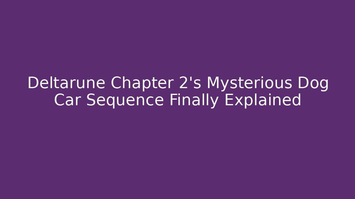 Deltarune Chapter 2's Mysterious Dog Car Sequence Finally Explained - Critter Realm