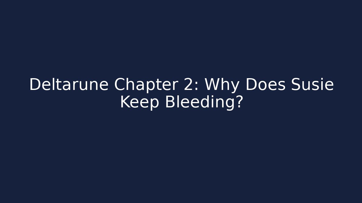 Deltarune Chapter 2: Why Does Susie Keep Bleeding? - Critter Realm