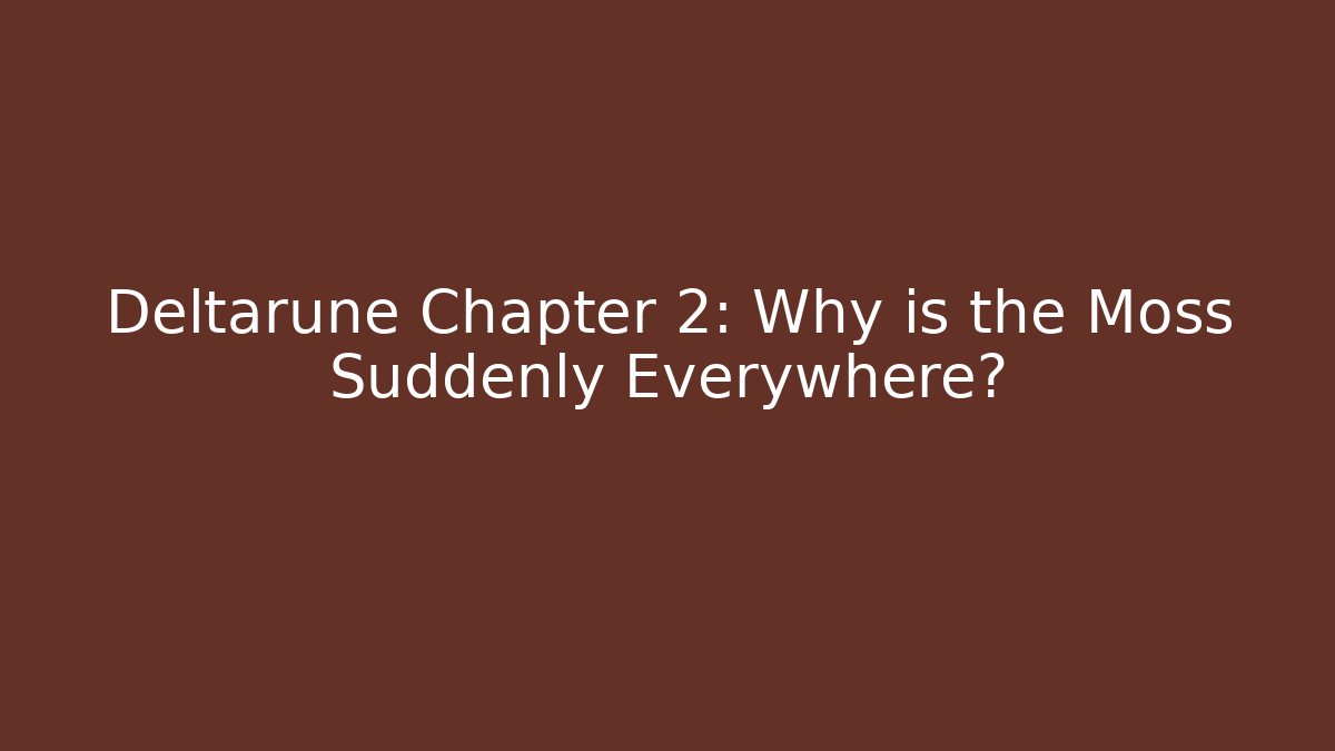 Deltarune Chapter 2: Why is the Moss Suddenly Everywhere?