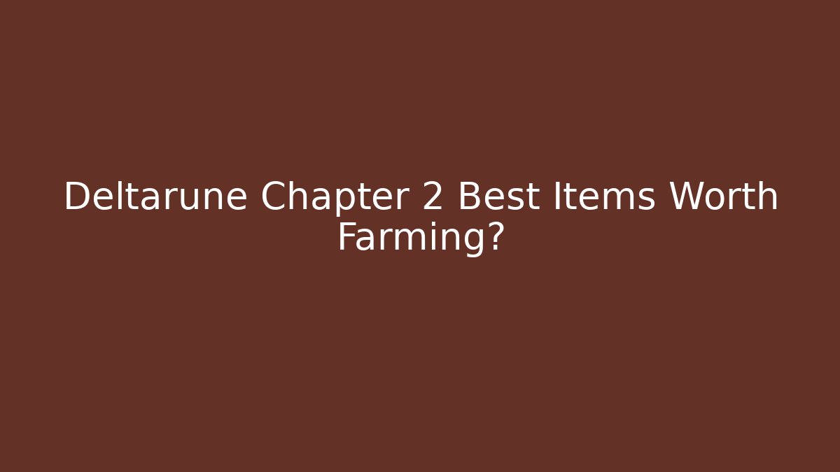 Deltarune Chapter 2 Best Items Worth Farming?