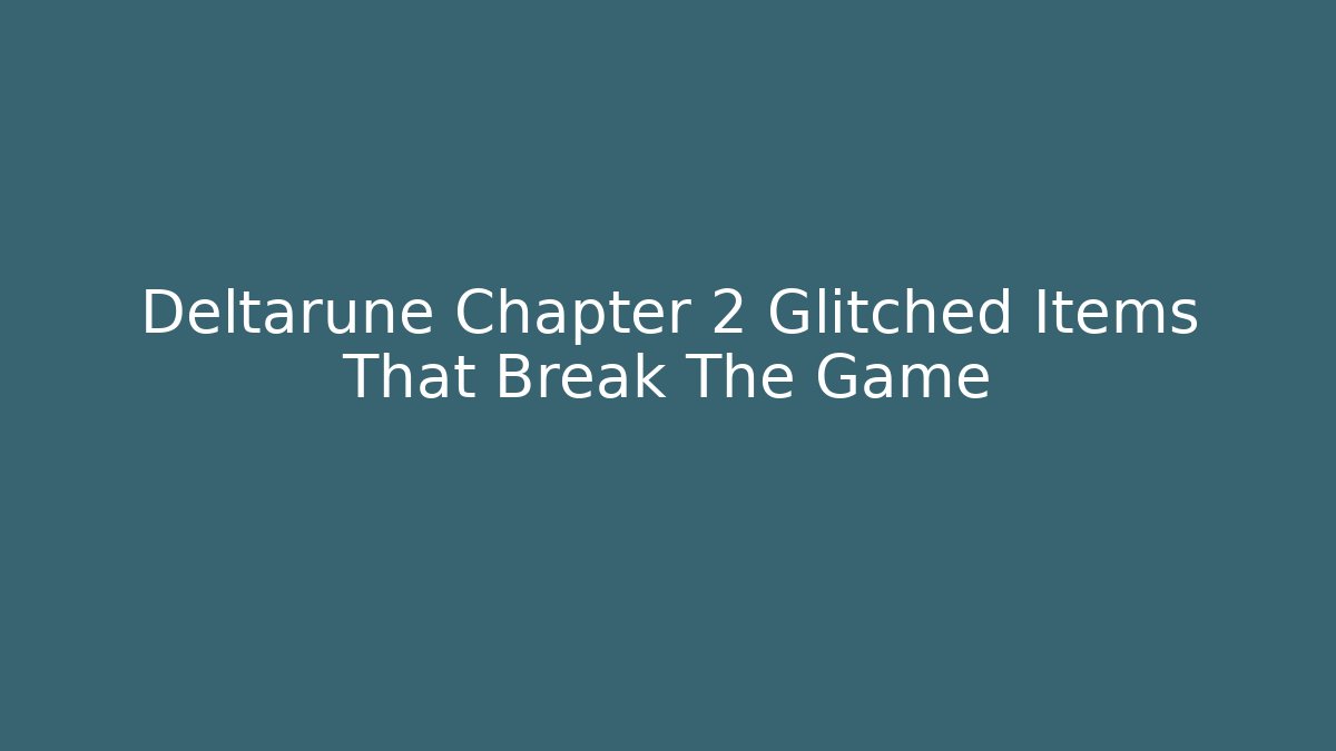 Deltarune Chapter 2 Glitched Items That Break The Game