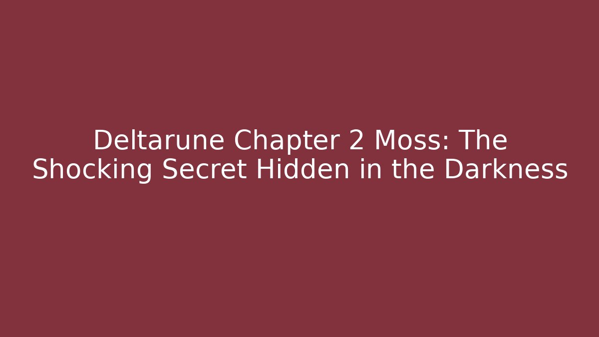 Deltarune Chapter 2 Moss: The Shocking Secret Hidden in the Darkness