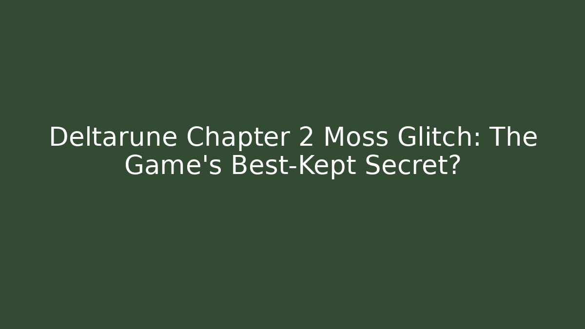 Deltarune Chapter 2 Moss Glitch: The Game's Best-Kept Secret?