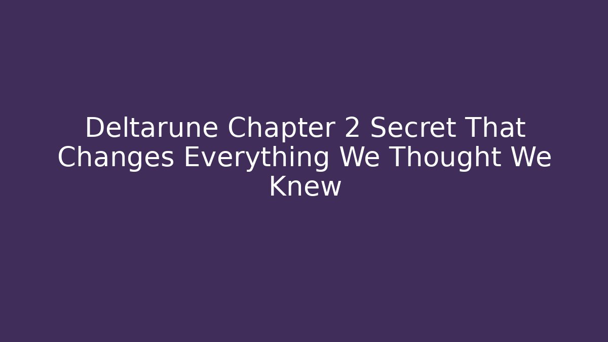 Deltarune Chapter 2 Secret That Changes Everything We Thought We Knew