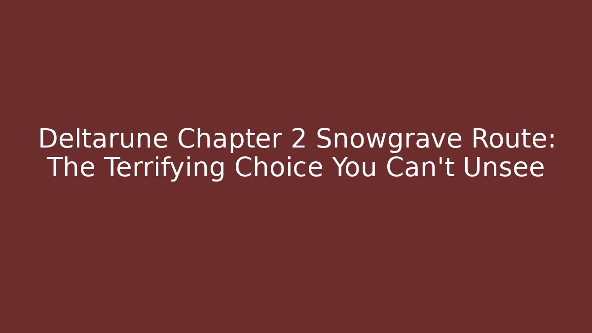 Deltarune Chapter 2 Snowgrave Route: The Terrifying Choice You Can't Unsee