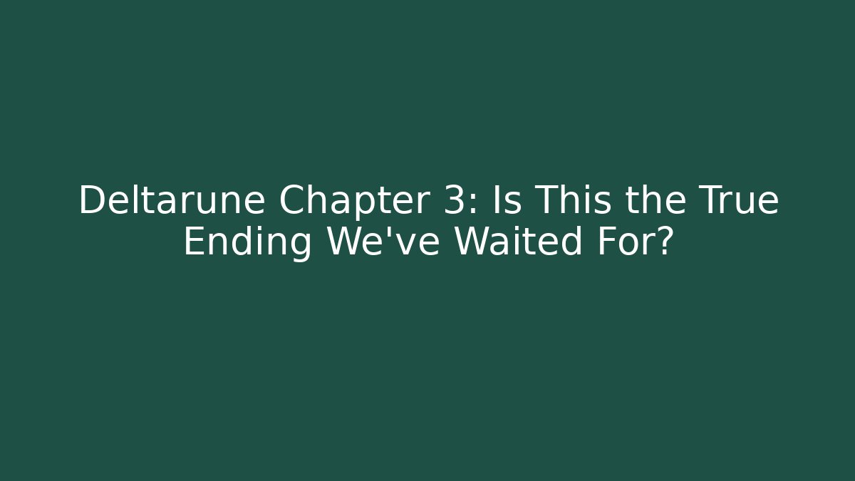 Deltarune Chapter 3: Is This the True Ending We’ve Waited For?
