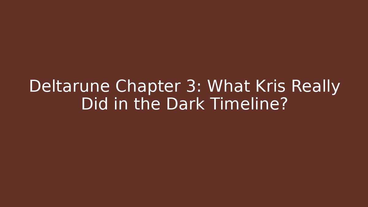 Deltarune Chapter 3: What Kris Really Did in the Dark Timeline?