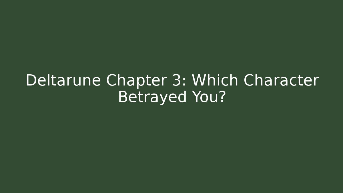 Deltarune Chapter 3: Which Character Betrayed You?