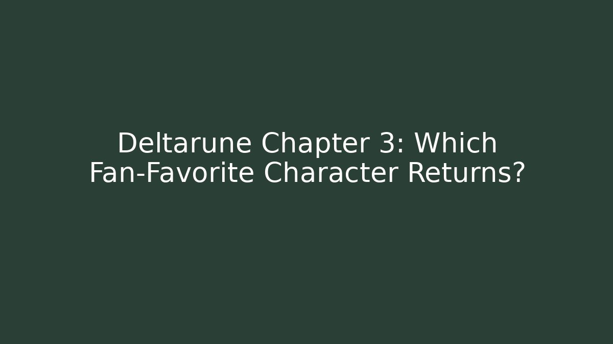 Deltarune Chapter 3: Which Fan-Favorite Character Returns?