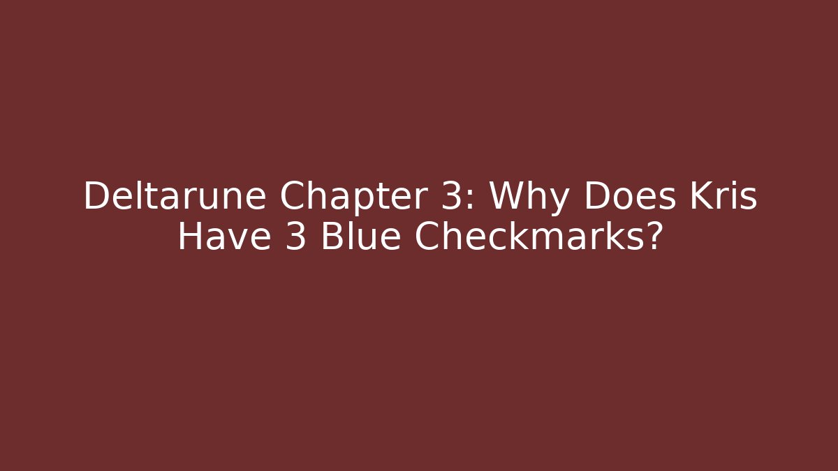 Deltarune Chapter 3: Why Does Kris Have 3 Blue Checkmarks?