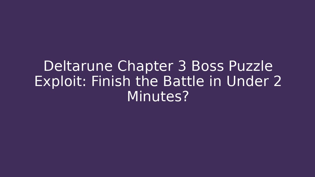 Deltarune Chapter 3 Boss Puzzle Exploit: Finish the Battle in Under 2 Minutes?