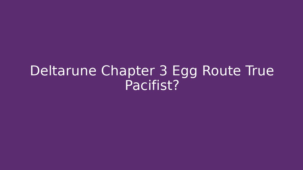 Deltarune Chapter 3 Egg Route True Pacifist?