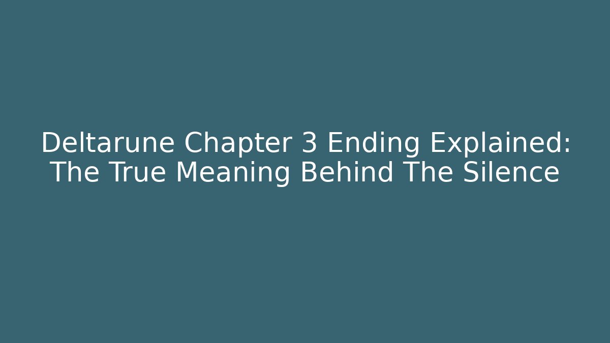 Deltarune Chapter 3 Ending Explained: The True Meaning Behind The Silence