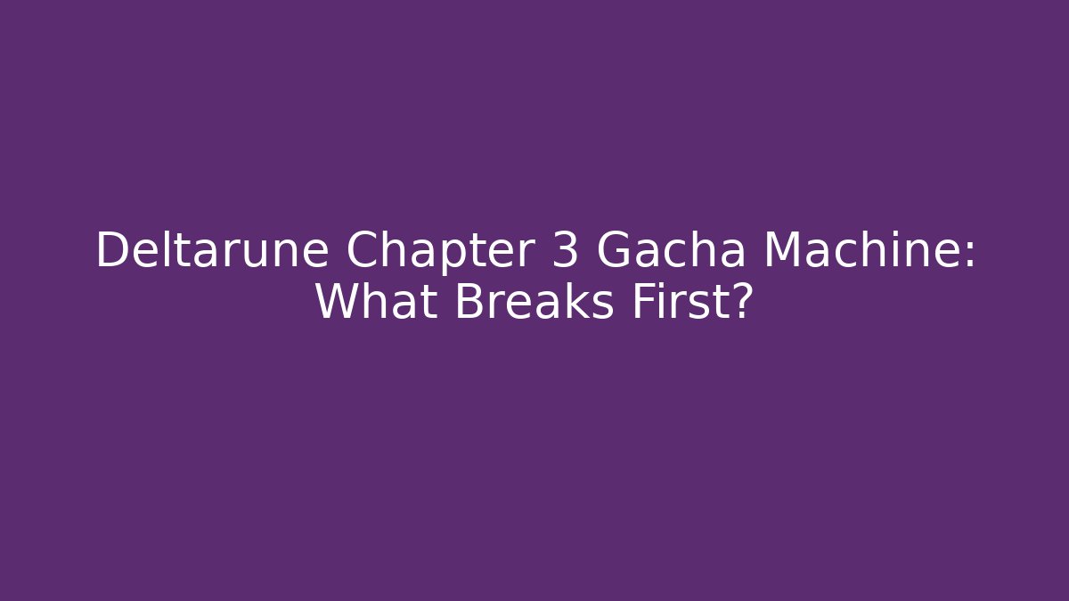 Deltarune Chapter 3 Gacha Machine: What Breaks First?