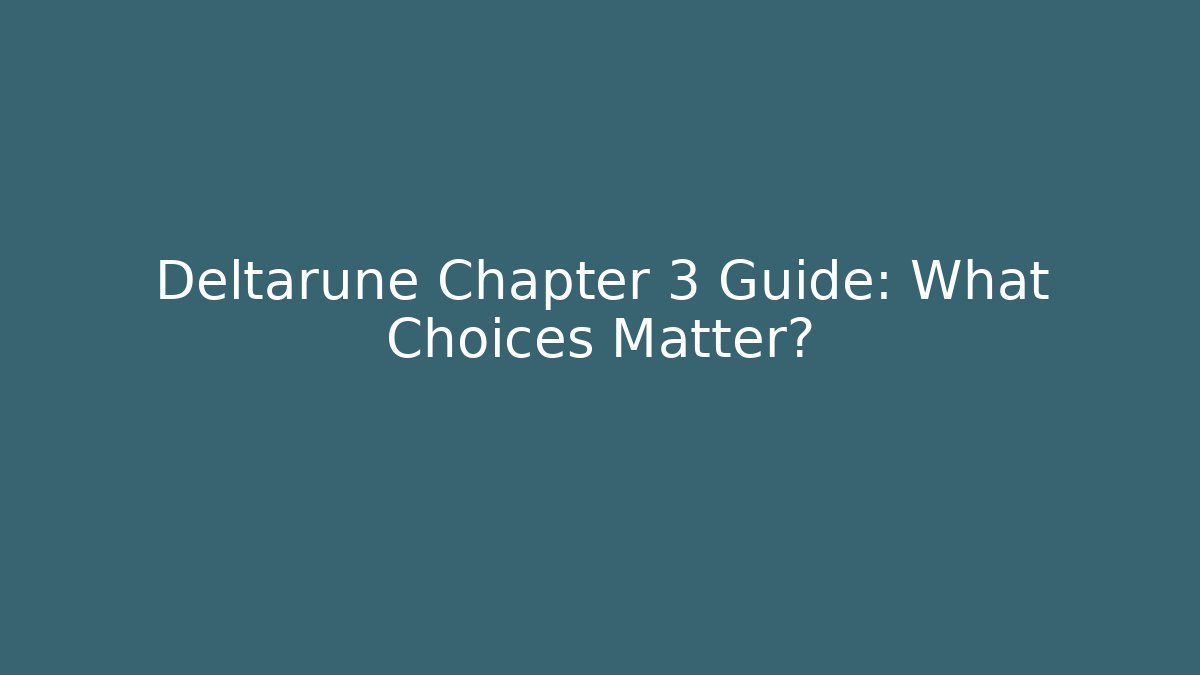 Deltarune Chapter 3 Guide: What Choices Matter?