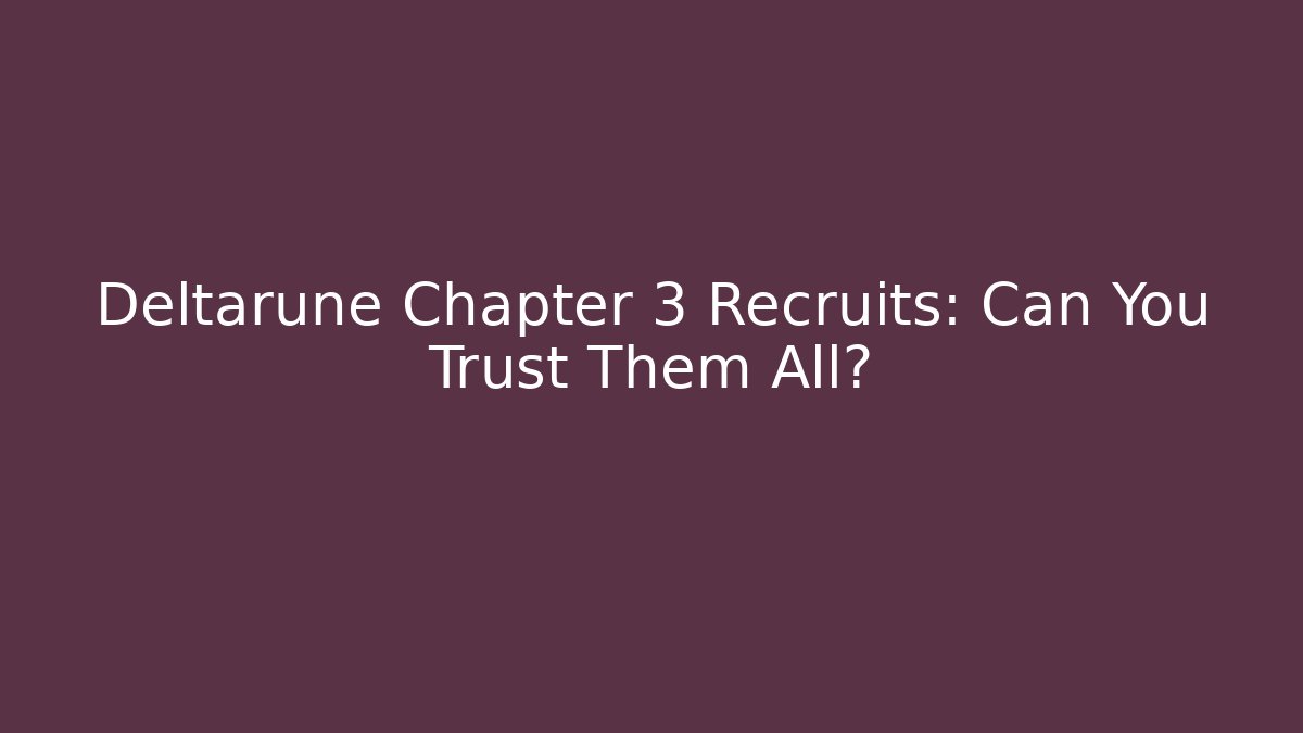 Deltarune Chapter 3 Recruits: Can You Trust Them All?