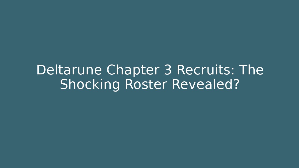Deltarune Chapter 3 Recruits: The Shocking Roster Revealed?