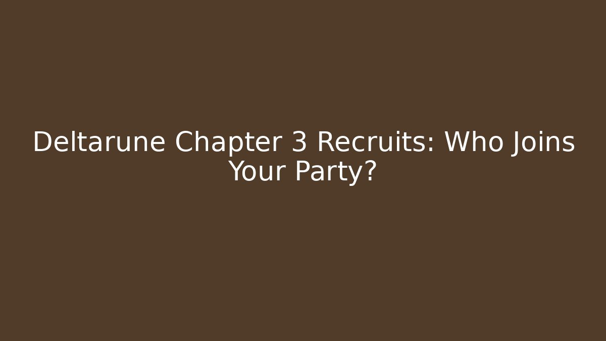 Deltarune Chapter 3 Recruits: Who Joins Your Party?