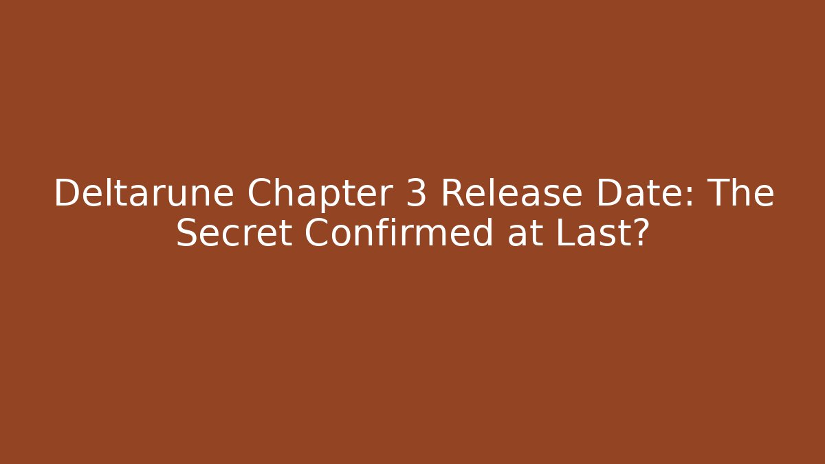 Deltarune Chapter 3 Release Date: The Secret Confirmed at Last?